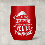 Red Wine Tumbler with lid with Santa Hat that says He Sees How Much You're Drinking. Personalization goes on the second side
