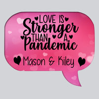 Speech Bubble Shaped refrigerator magnet with pink hearts in the background stating Love is Stronger than a Pandemic and personalized with any two names.